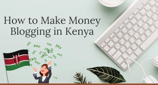 How to Make Money Blogging in Kenya