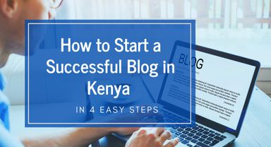 How to Start a Blog in Kenya and Turn it Into a Fulltime Paying Job